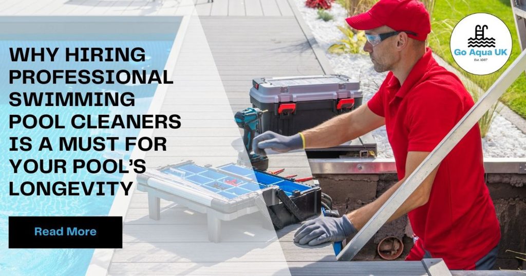 Why Hiring Professional Swimming Pool Cleaners is a Must for Your Pools Longevity